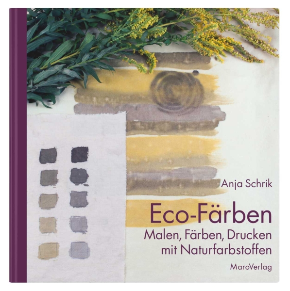 „Eco-Färben" Malen, Färben, Drucken mit Naturfarbstoffen - Anja Schrik